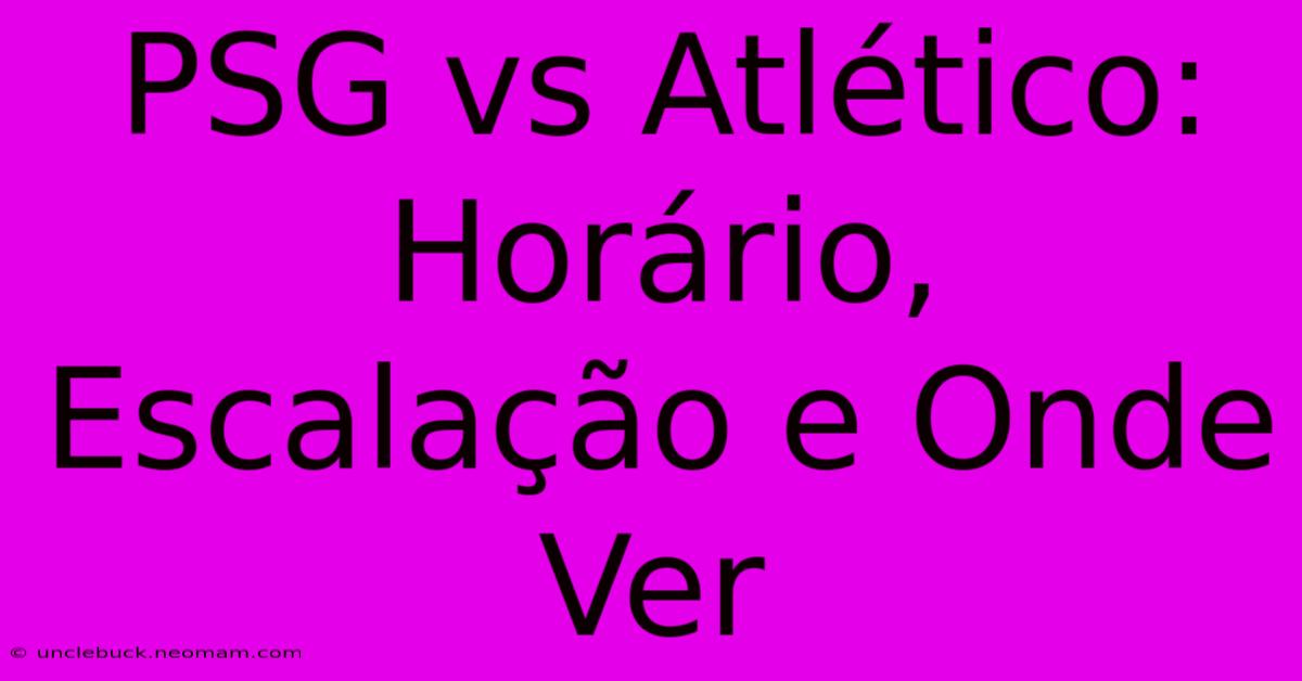 PSG Vs Atlético: Horário, Escalação E Onde Ver