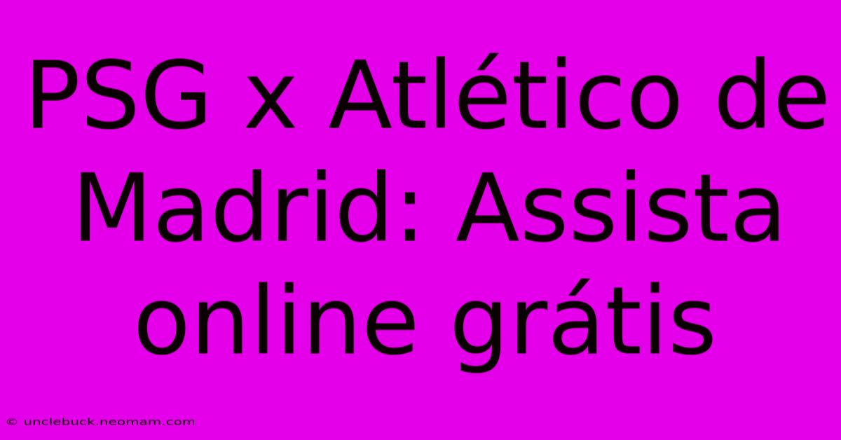 PSG X Atlético De Madrid: Assista Online Grátis 