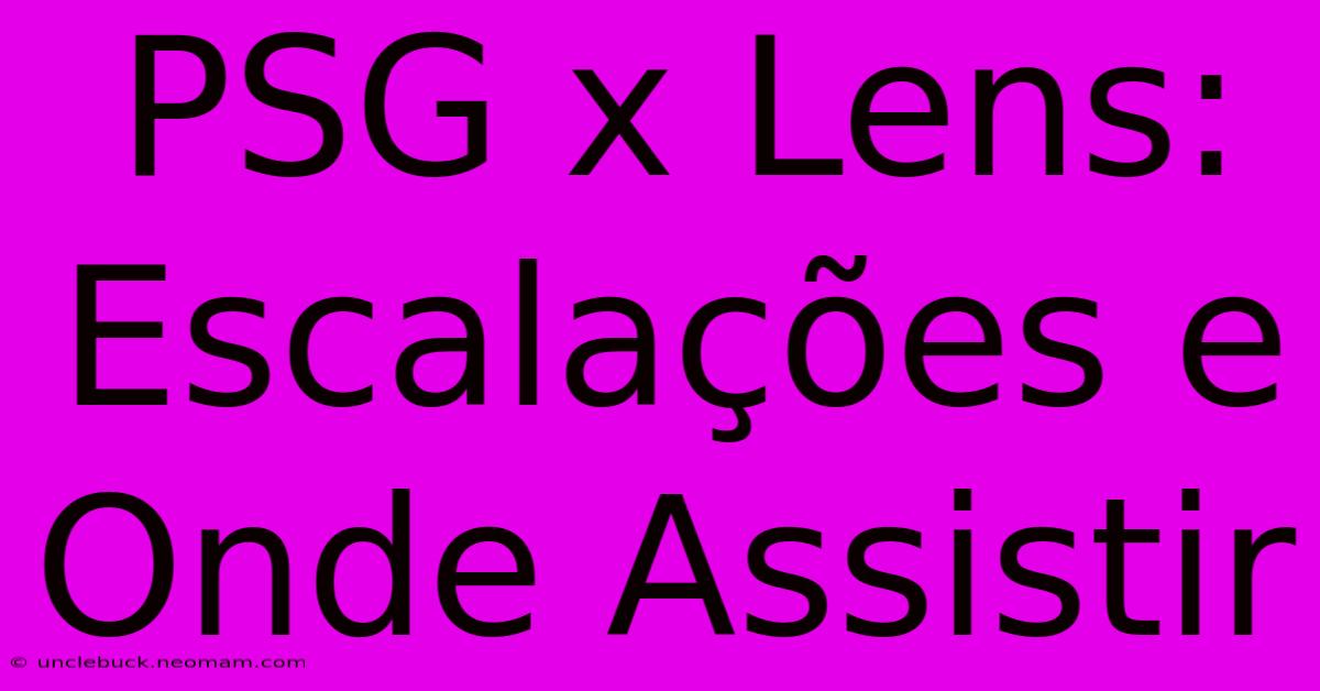 PSG X Lens: Escalações E Onde Assistir