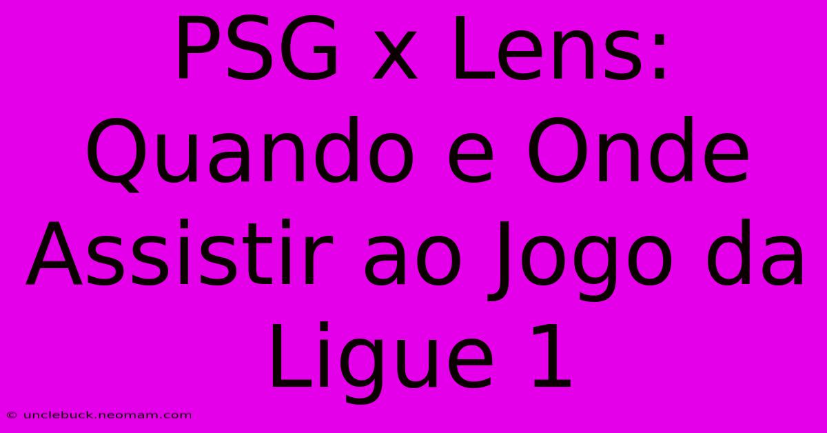 PSG X Lens: Quando E Onde Assistir Ao Jogo Da Ligue 1