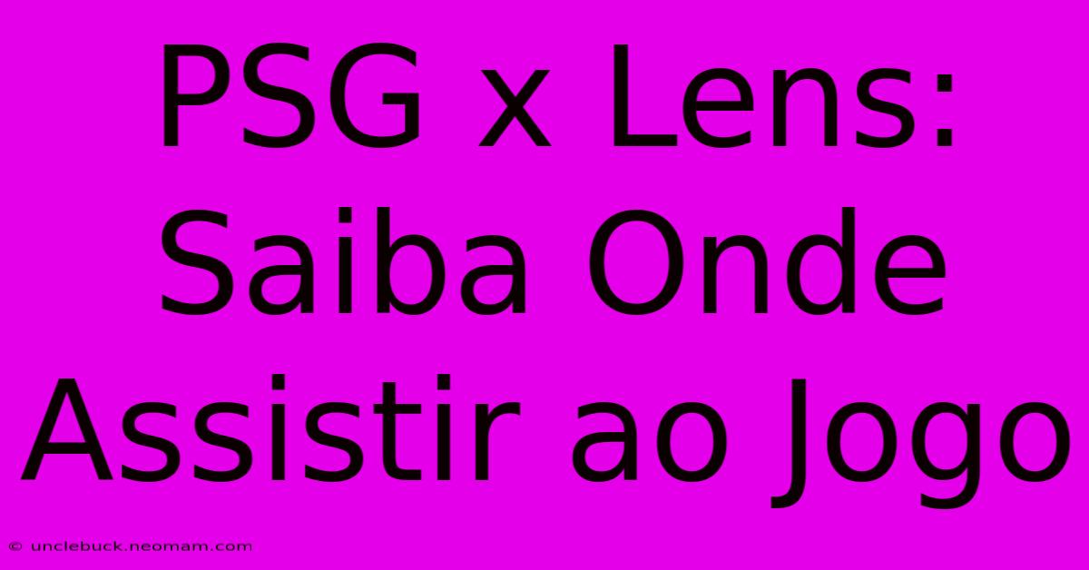 PSG X Lens: Saiba Onde Assistir Ao Jogo