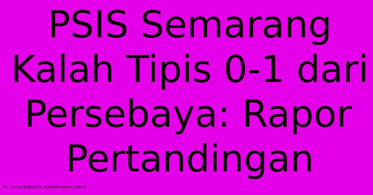 PSIS Semarang Kalah Tipis 0-1 Dari Persebaya: Rapor Pertandingan