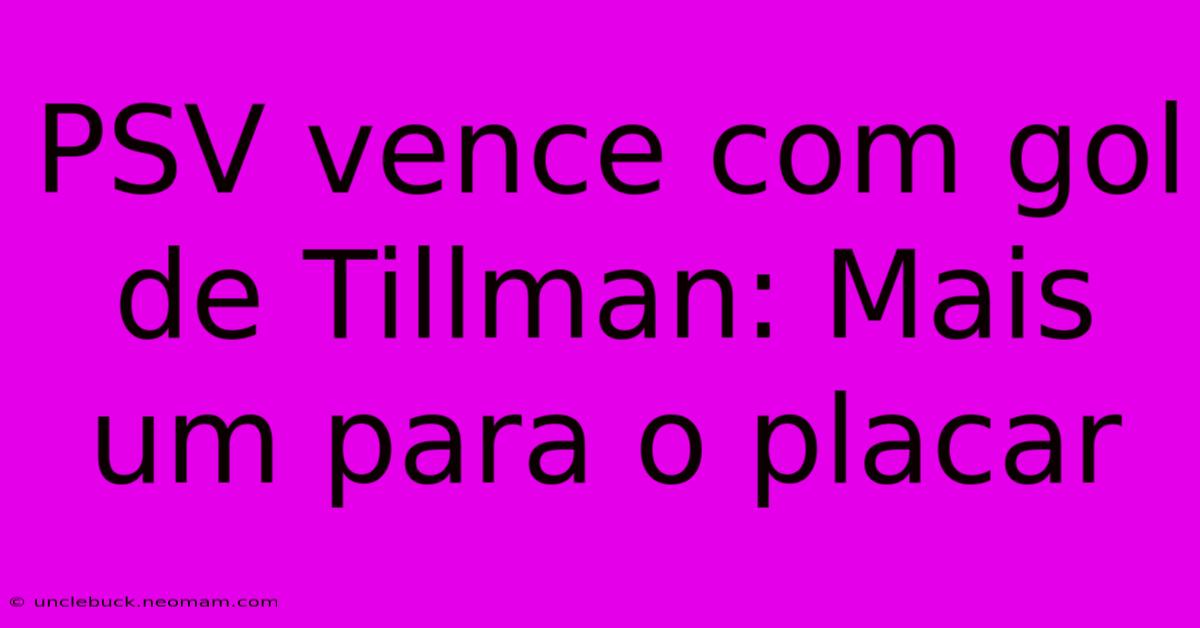 PSV Vence Com Gol De Tillman: Mais Um Para O Placar