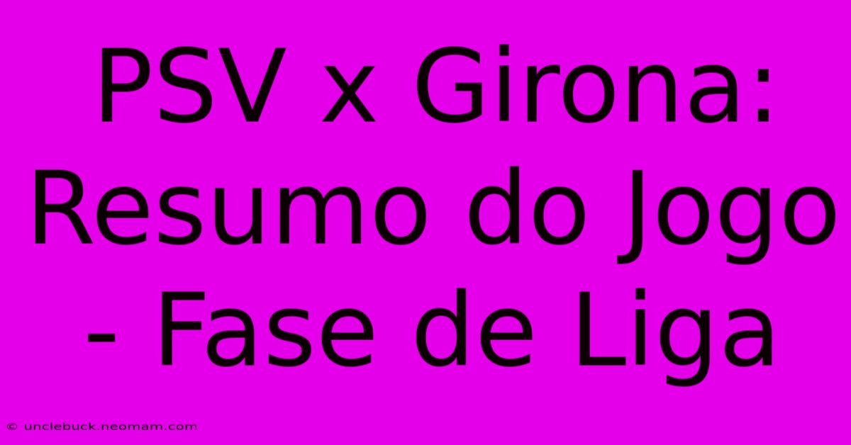 PSV X Girona: Resumo Do Jogo - Fase De Liga 