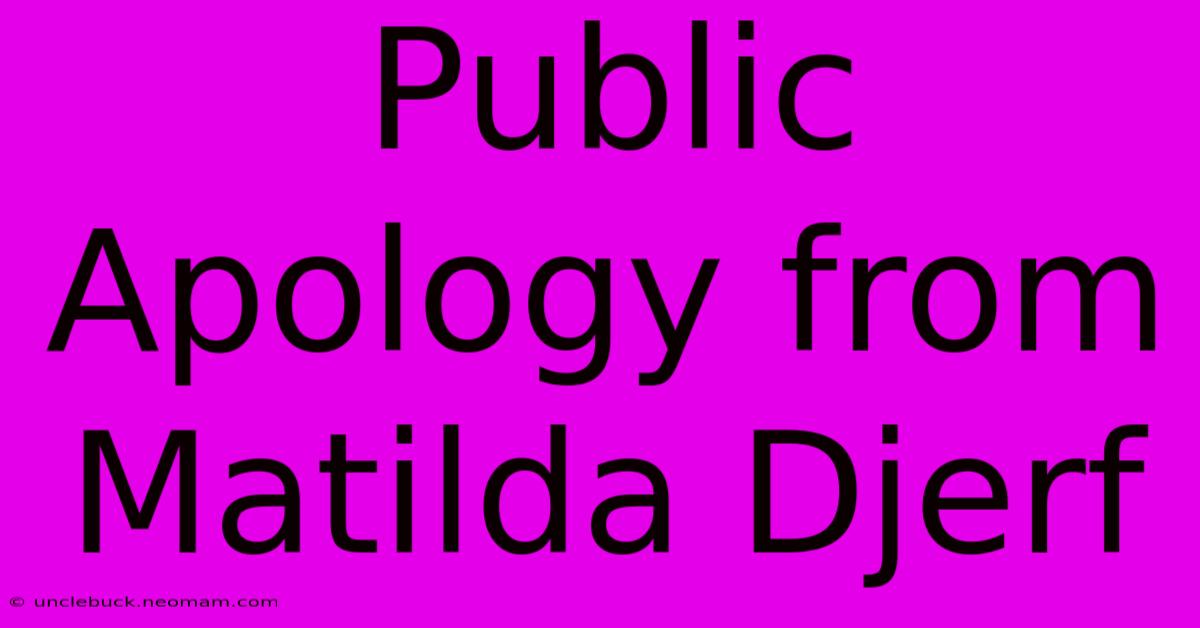 Public Apology From Matilda Djerf