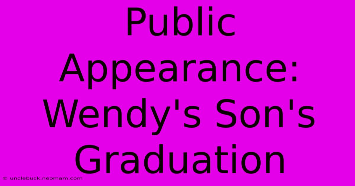 Public Appearance: Wendy's Son's Graduation