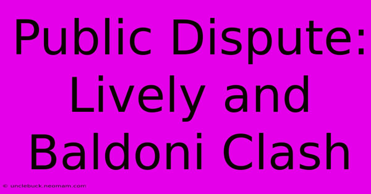 Public Dispute: Lively And Baldoni Clash