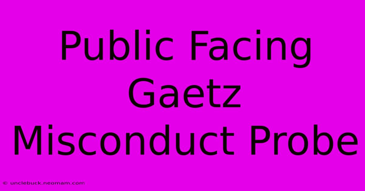 Public Facing Gaetz Misconduct Probe