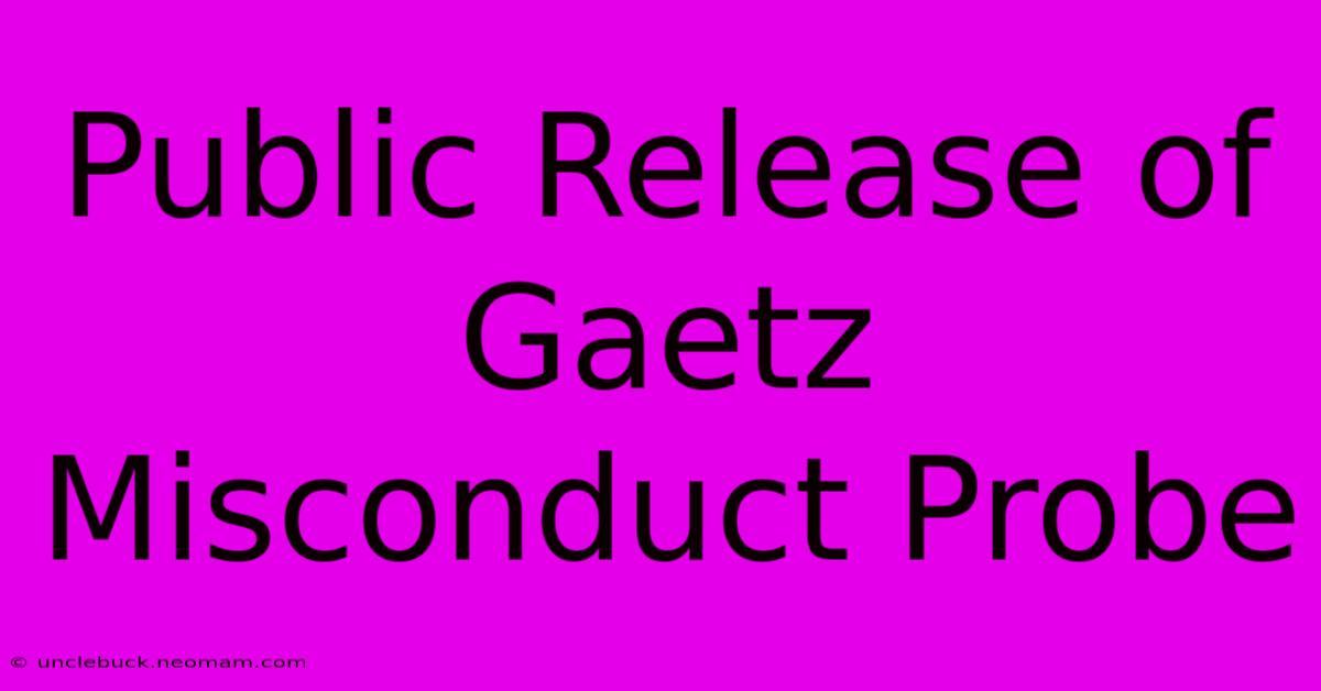 Public Release Of Gaetz Misconduct Probe