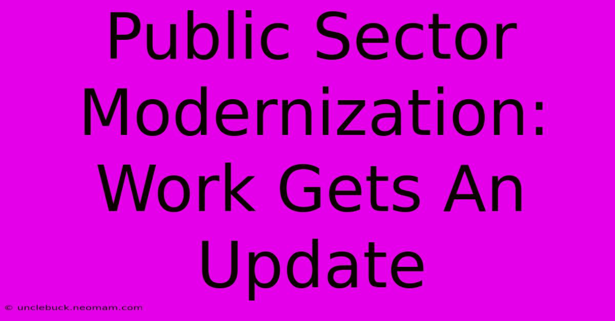 Public Sector Modernization: Work Gets An Update