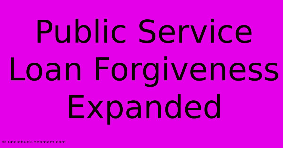 Public Service Loan Forgiveness Expanded