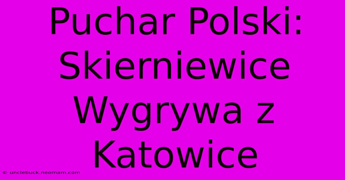 Puchar Polski: Skierniewice Wygrywa Z Katowice