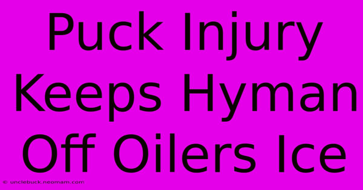 Puck Injury Keeps Hyman Off Oilers Ice