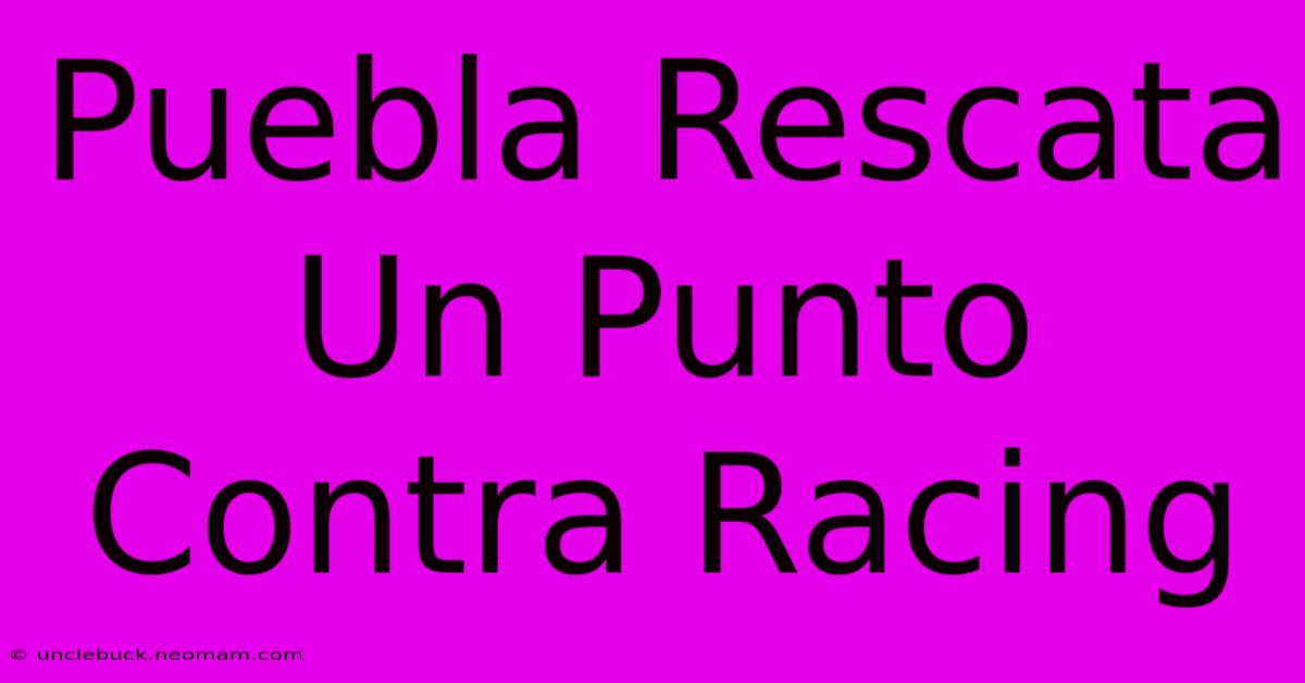 Puebla Rescata Un Punto Contra Racing