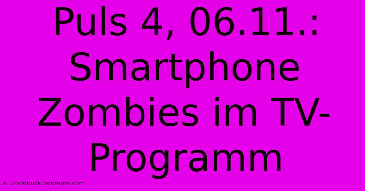 Puls 4, 06.11.: Smartphone Zombies Im TV-Programm