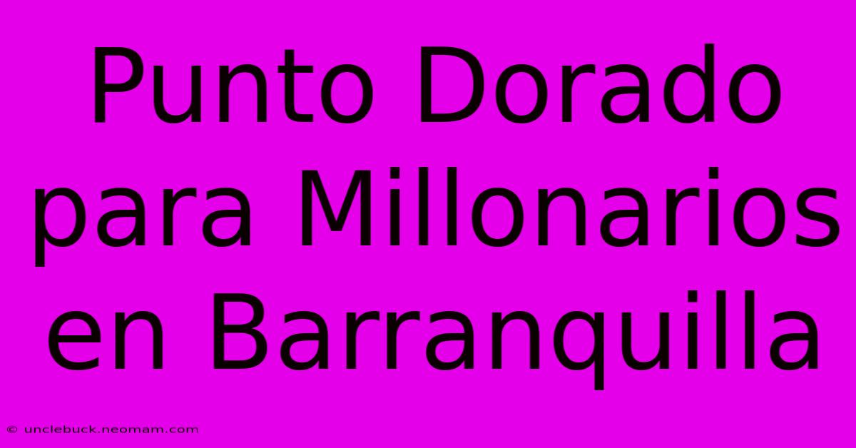 Punto Dorado Para Millonarios En Barranquilla 