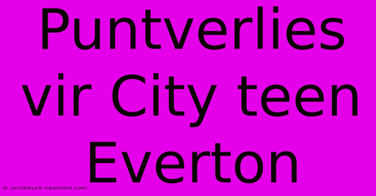 Puntverlies Vir City Teen Everton