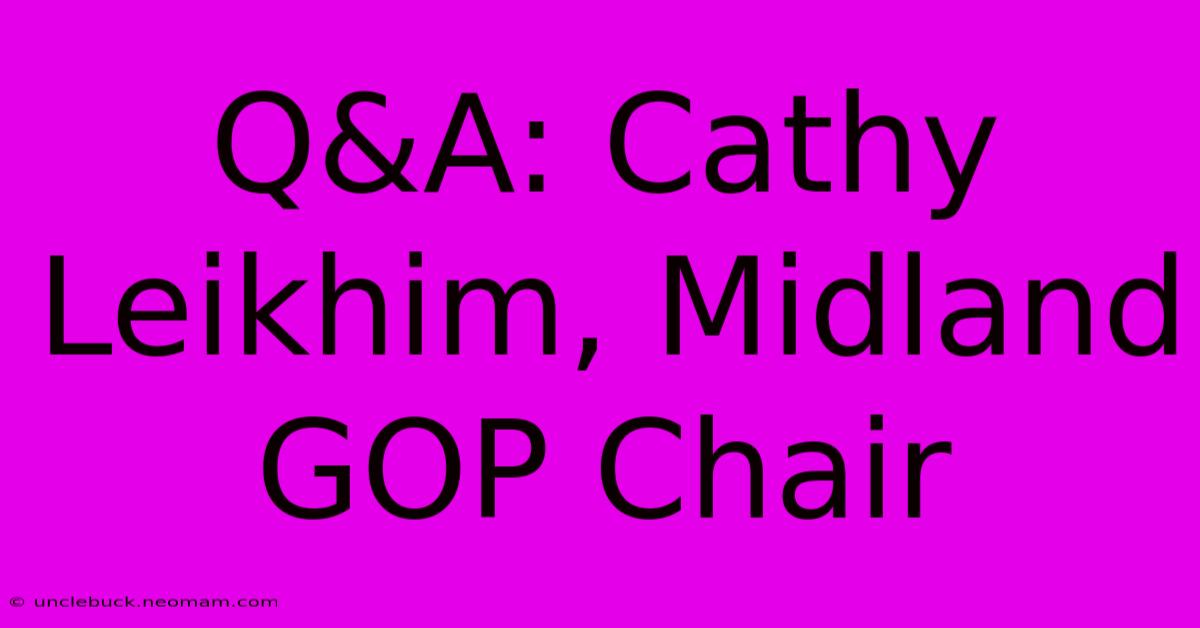 Q&A: Cathy Leikhim, Midland GOP Chair