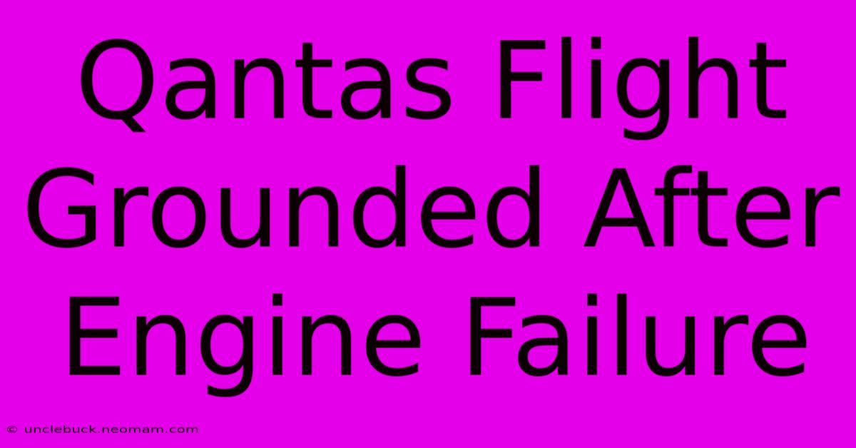 Qantas Flight Grounded After Engine Failure 