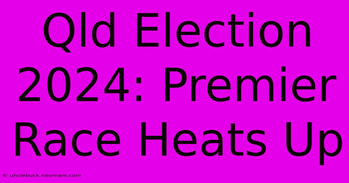 Qld Election 2024: Premier Race Heats Up