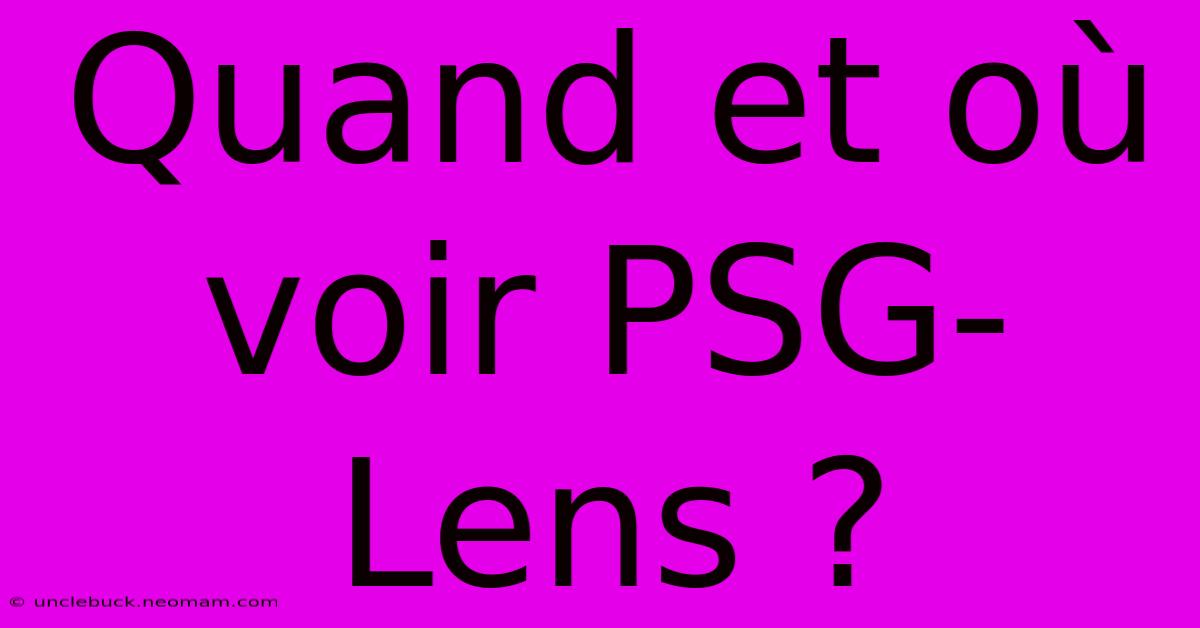 Quand Et Où Voir PSG-Lens ?