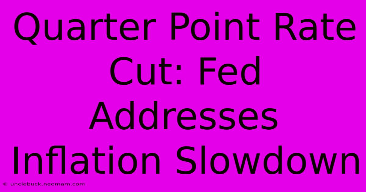 Quarter Point Rate Cut: Fed Addresses Inflation Slowdown