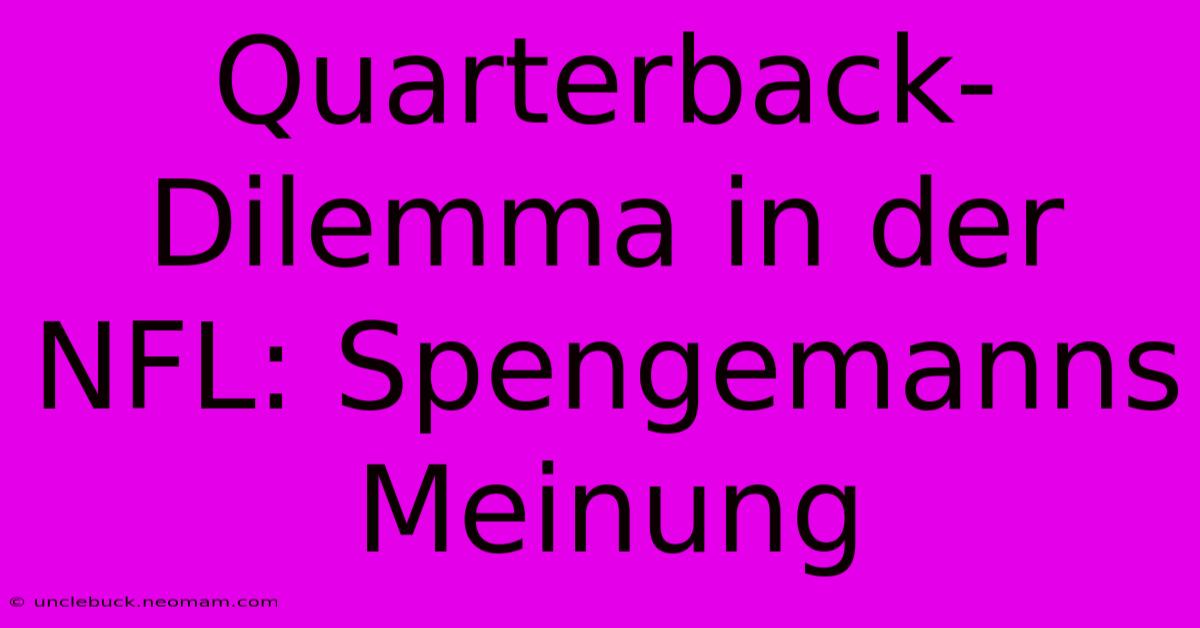 Quarterback-Dilemma In Der NFL: Spengemanns Meinung 