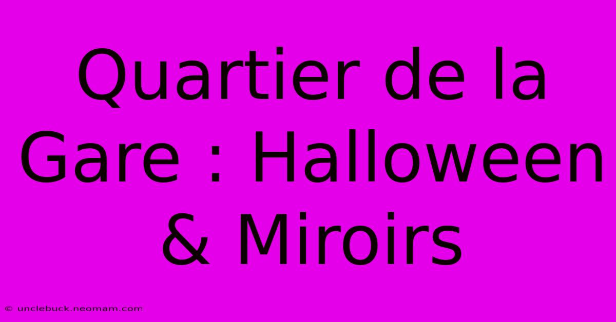 Quartier De La Gare : Halloween & Miroirs