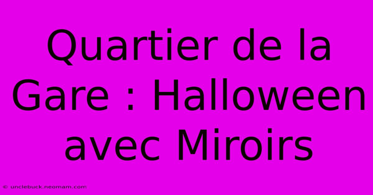 Quartier De La Gare : Halloween Avec Miroirs 