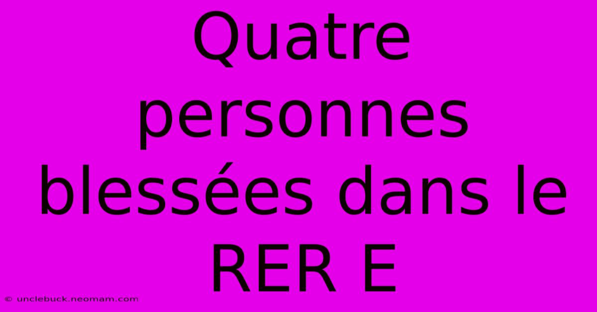 Quatre Personnes Blessées Dans Le RER E