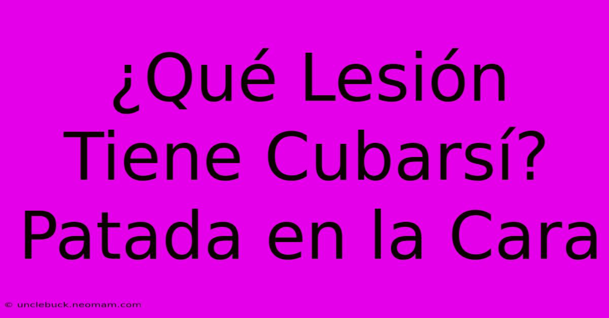 ¿Qué Lesión Tiene Cubarsí? Patada En La Cara