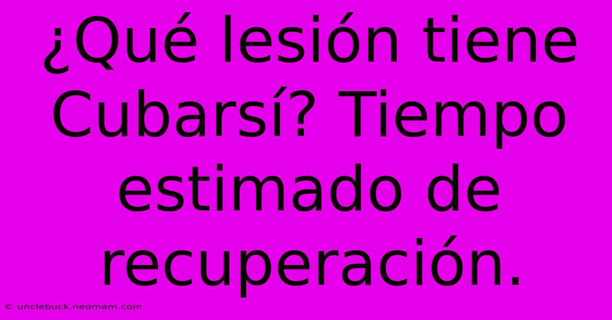 ¿Qué Lesión Tiene Cubarsí? Tiempo Estimado De Recuperación.