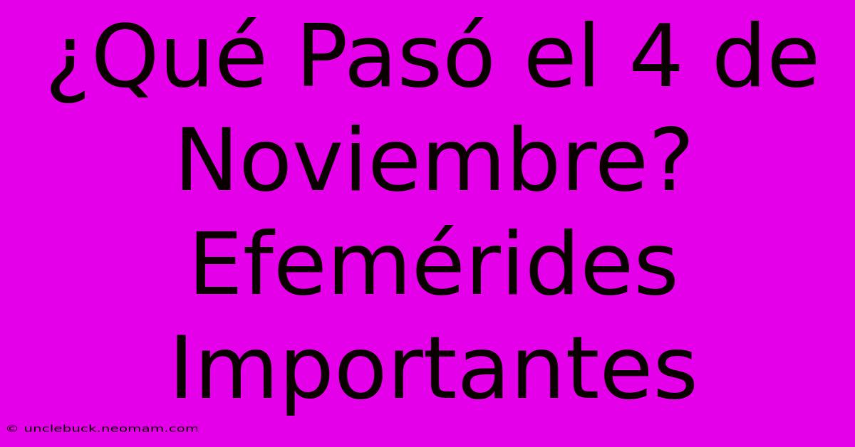 ¿Qué Pasó El 4 De Noviembre? Efemérides Importantes