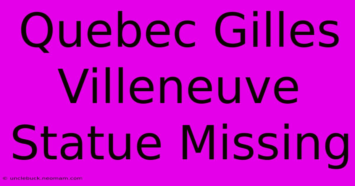 Quebec Gilles Villeneuve Statue Missing