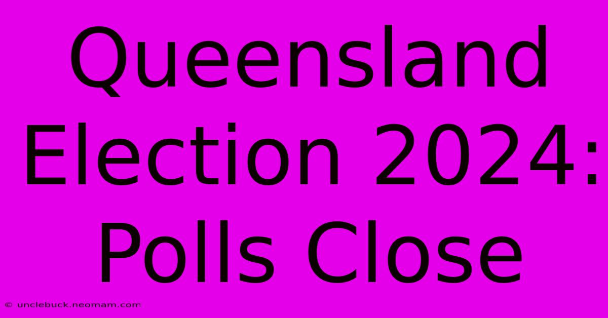 Queensland Election 2024: Polls Close