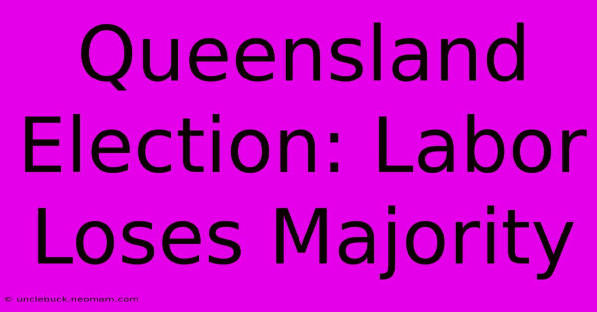 Queensland Election: Labor Loses Majority