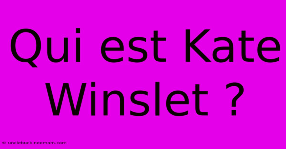 Qui Est Kate Winslet ?