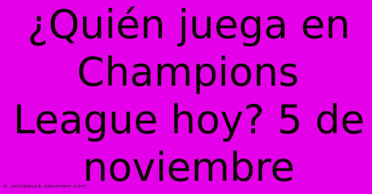 ¿Quién Juega En Champions League Hoy? 5 De Noviembre