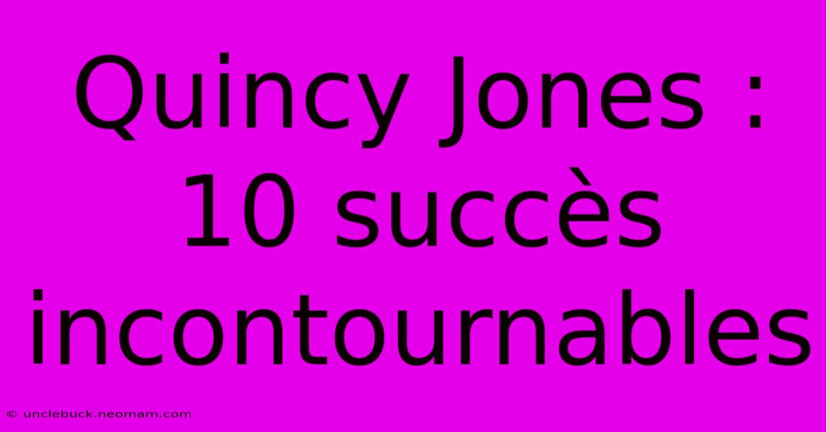 Quincy Jones : 10 Succès Incontournables 