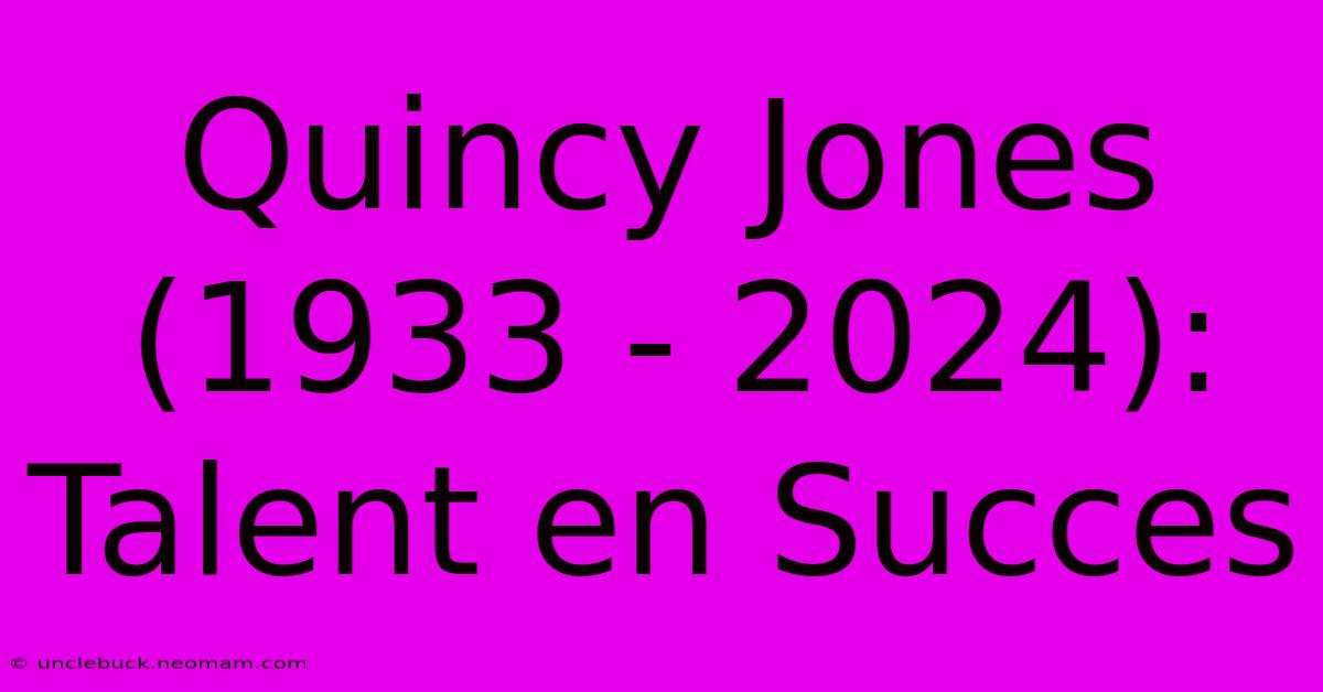 Quincy Jones (1933 - 2024): Talent En Succes 