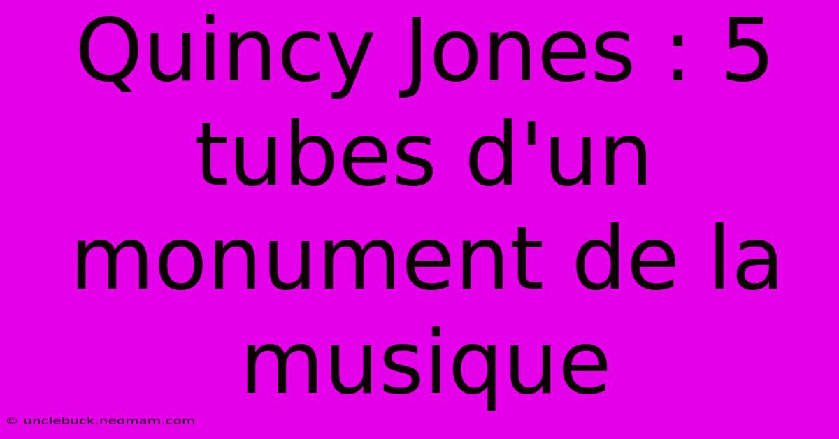 Quincy Jones : 5 Tubes D'un Monument De La Musique