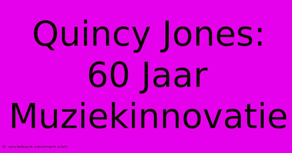 Quincy Jones: 60 Jaar Muziekinnovatie