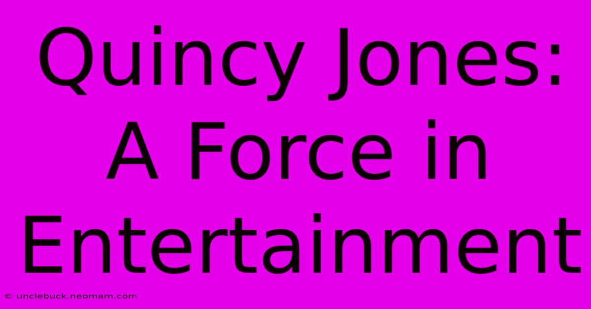 Quincy Jones: A Force In Entertainment 