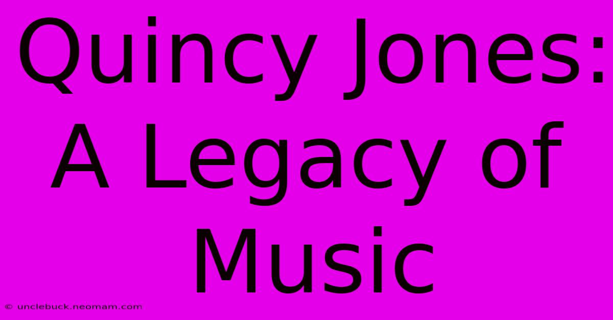 Quincy Jones: A Legacy Of Music