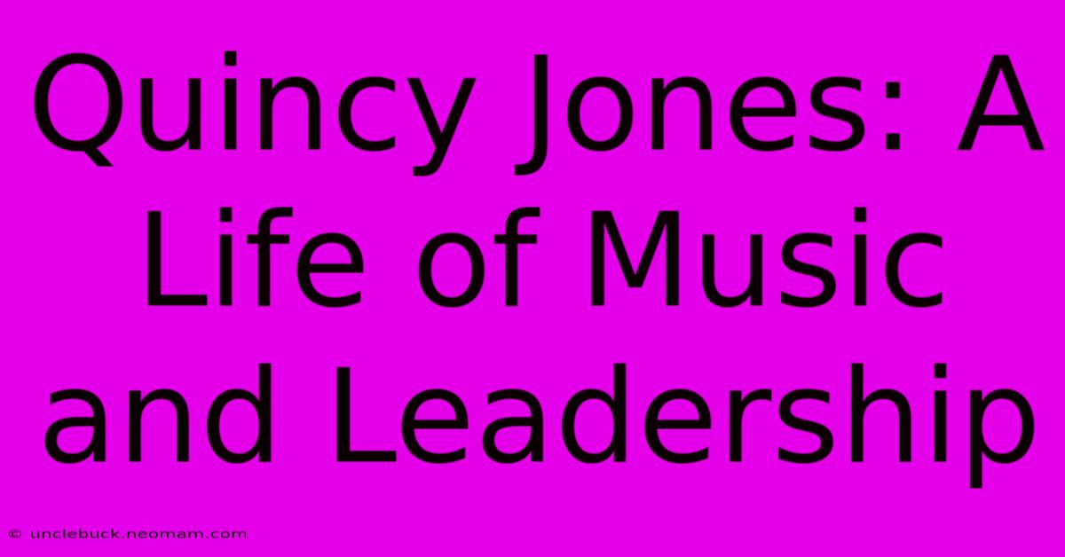 Quincy Jones: A Life Of Music And Leadership 