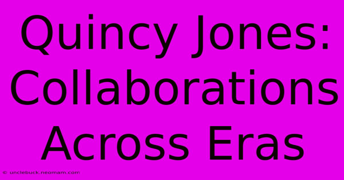 Quincy Jones: Collaborations Across Eras