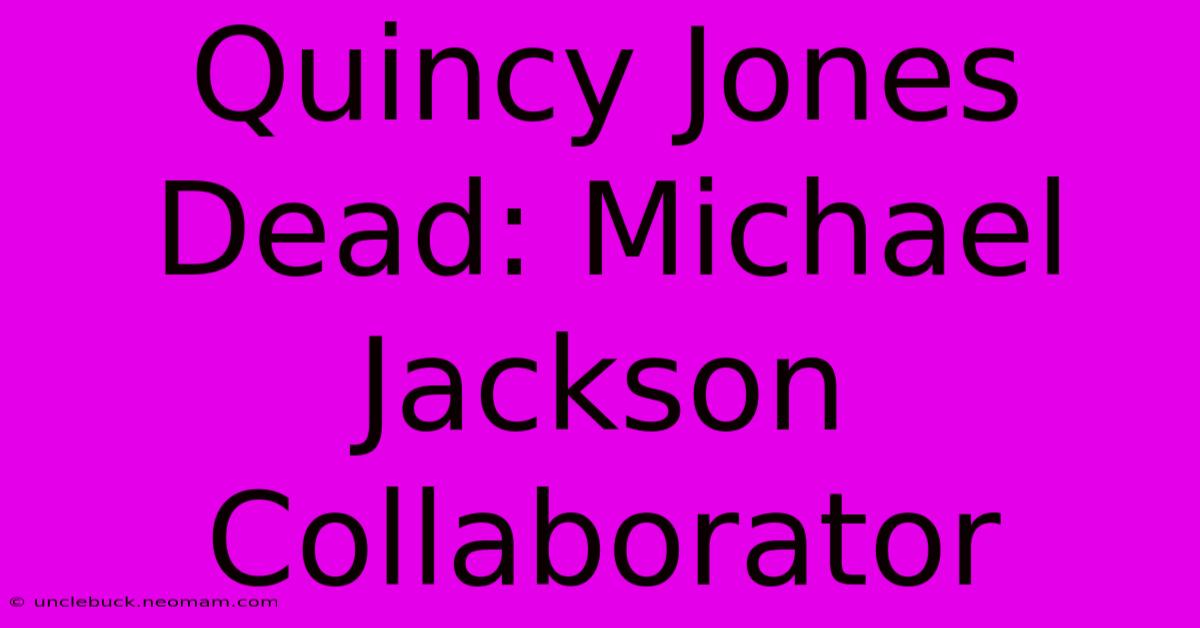 Quincy Jones Dead: Michael Jackson Collaborator