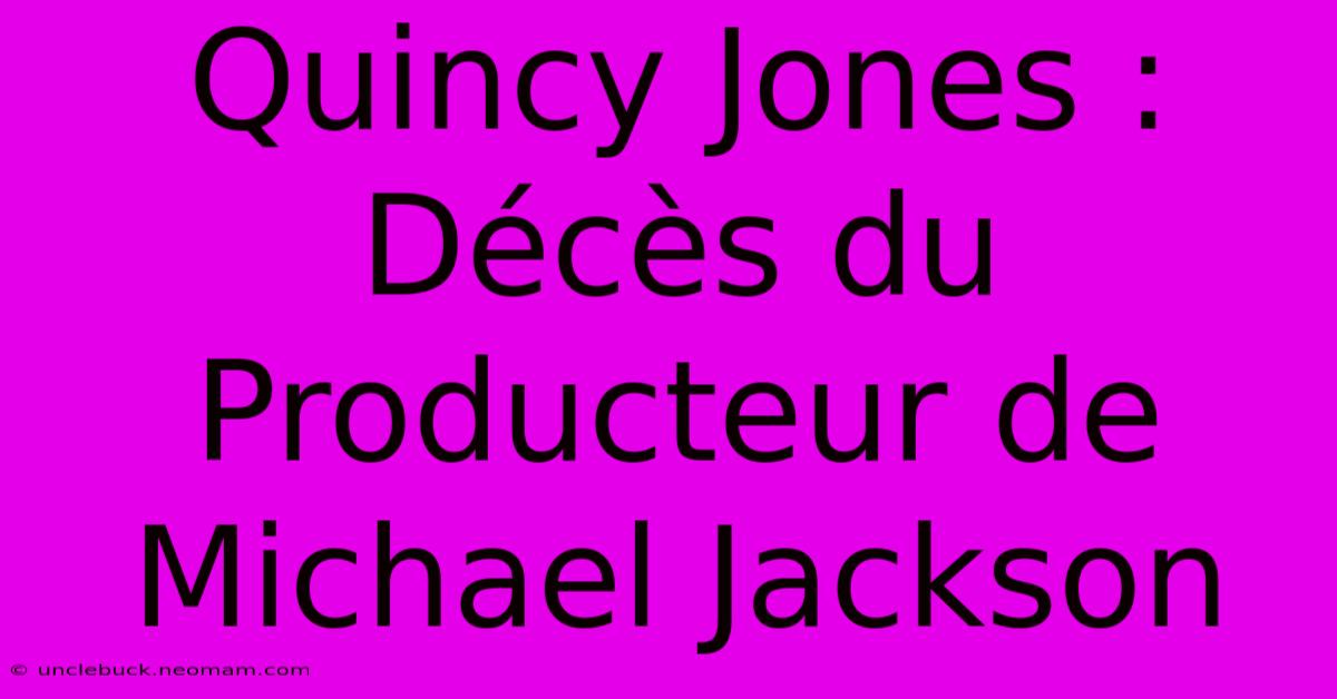 Quincy Jones : Décès Du Producteur De Michael Jackson