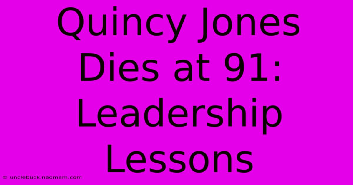 Quincy Jones Dies At 91: Leadership Lessons 