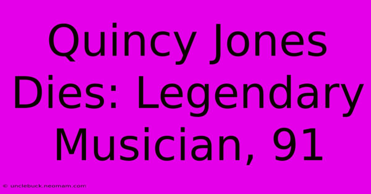 Quincy Jones Dies: Legendary Musician, 91